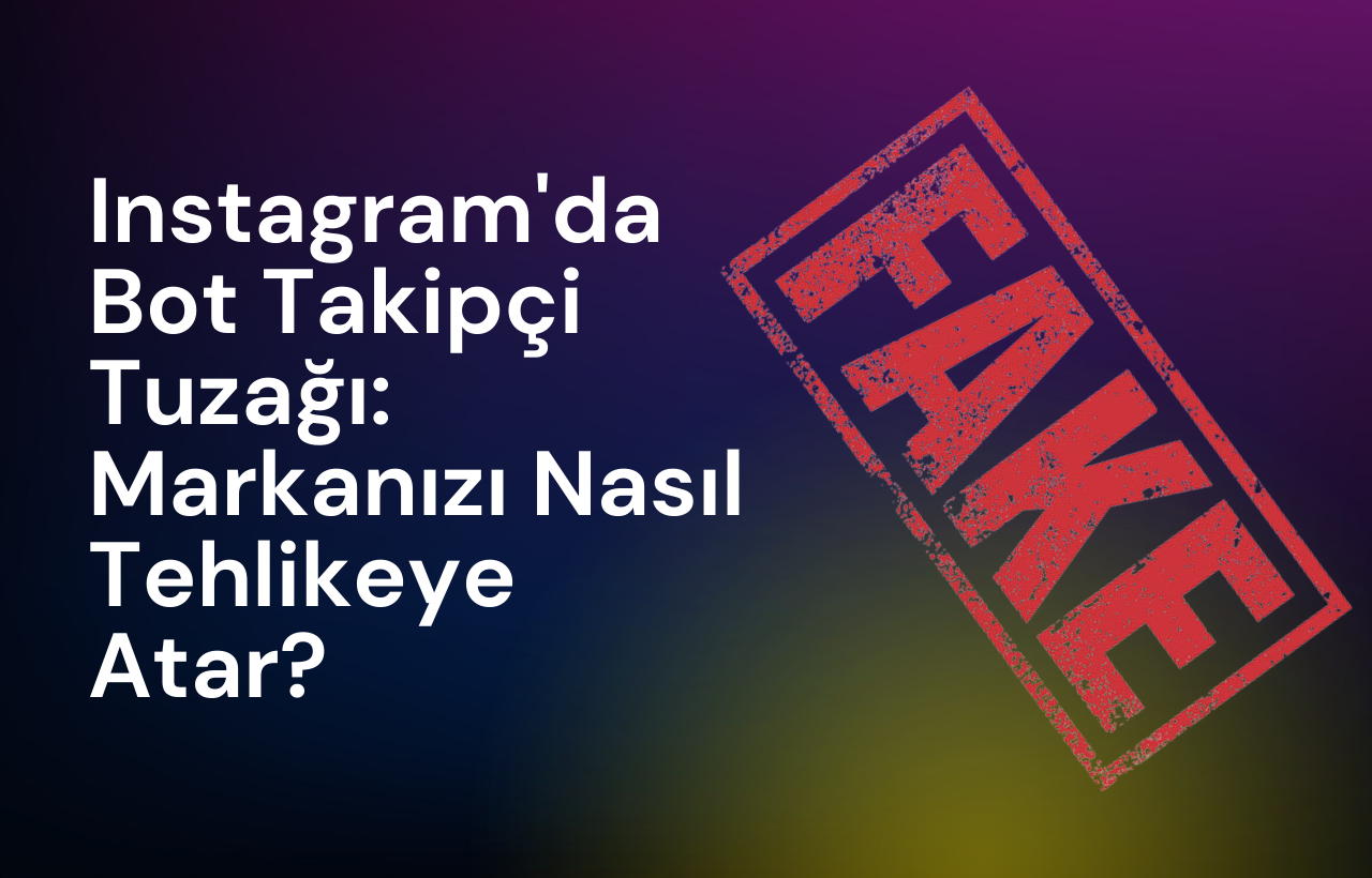 Instagramda Bot Takipçi Tuzağı Markanızı Nasıl Tehlikeye Atar